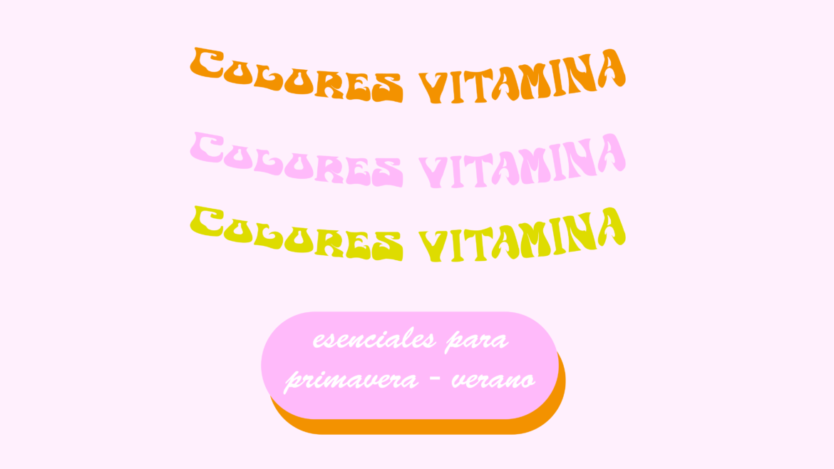 COLORES VITAMINA: LA TENDENCIA DE ESTA PRIMAVERA-VERANO 2022 (QUE NO DEBERÁS PERDER DE VISTA EN OTOÑO)